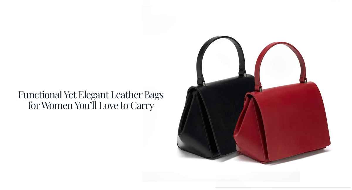 Functional Yet Elegant Leather Bags for Women You’ll Love to Carry